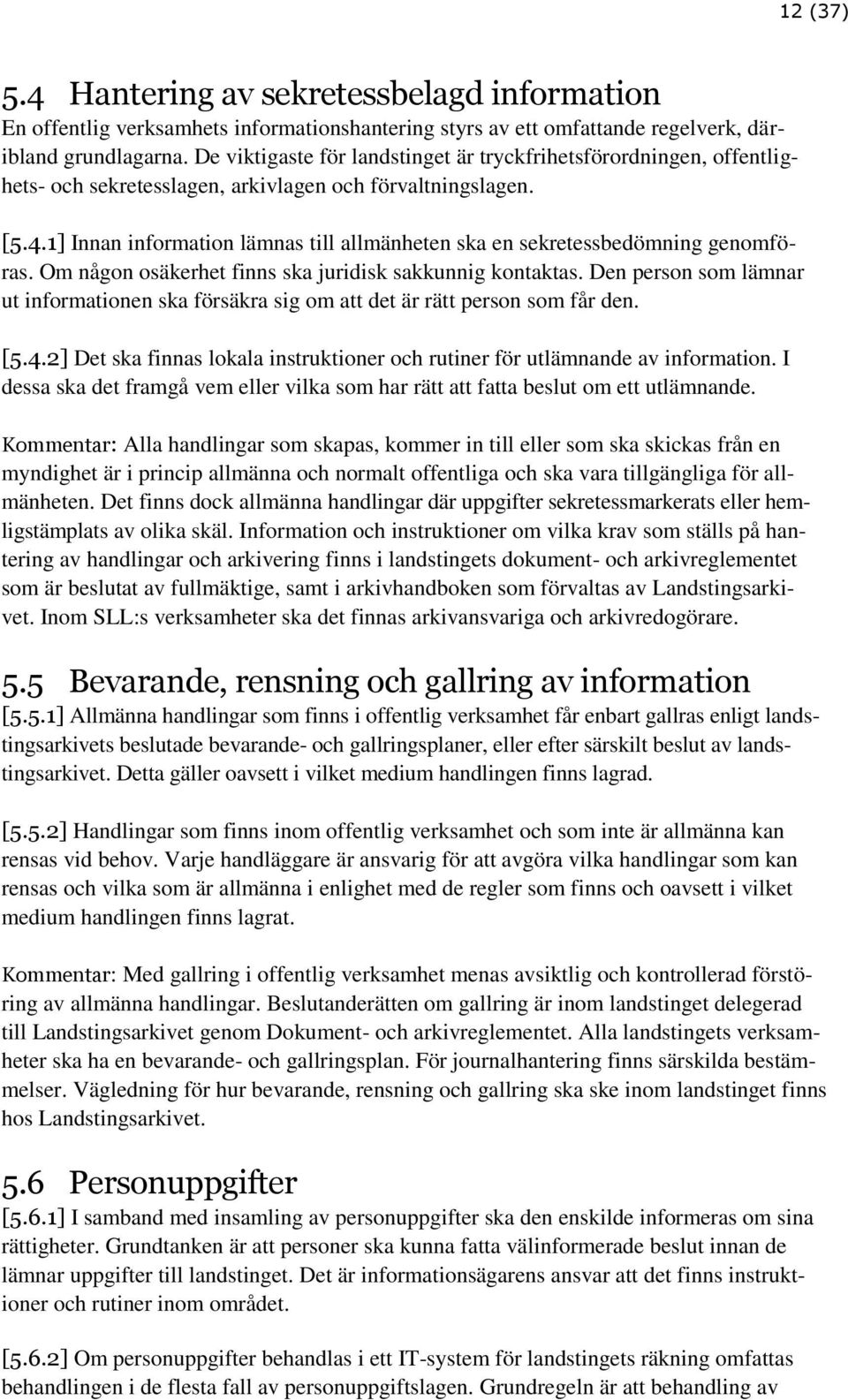 1] Innan information lämnas till allmänheten ska en sekretessbedömning genomföras. Om någon osäkerhet finns ska juridisk sakkunnig kontaktas.