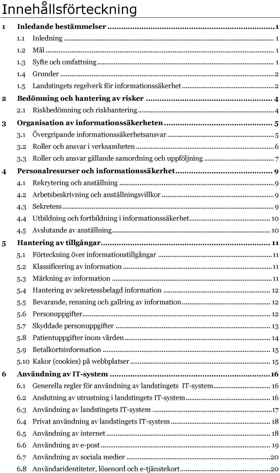 .. 6 3.3 Roller och ansvar gällande samordning och uppföljning... 7 4 Personalresurser och informationssäkerhet... 9 4.1 Rekrytering och anställning... 9 4.2 Arbetsbeskrivning och anställningsvillkor.