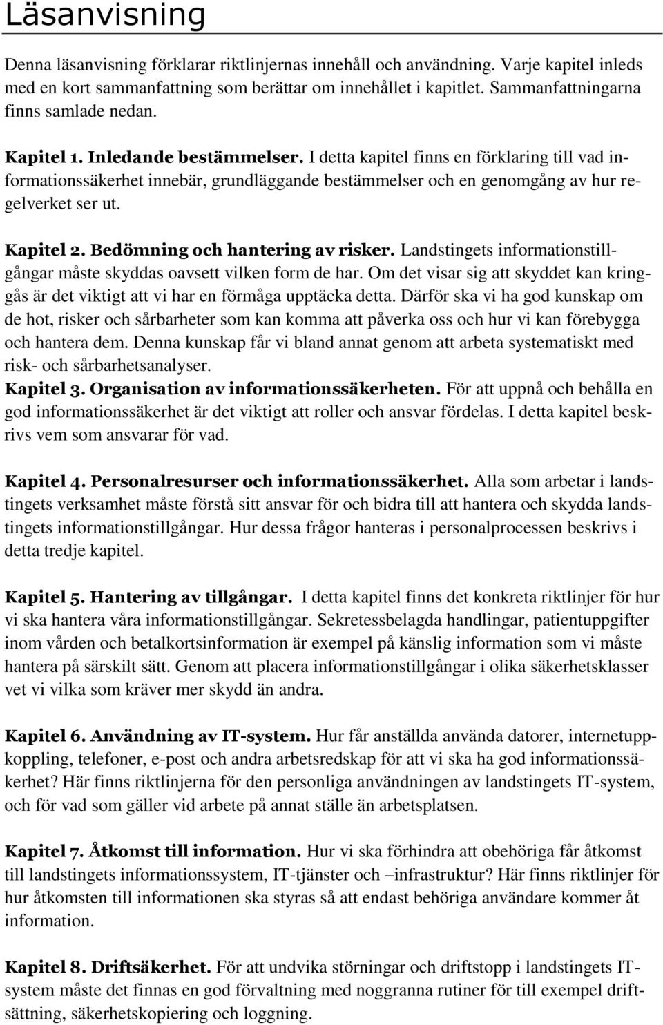 I detta kapitel finns en förklaring till vad informationssäkerhet innebär, grundläggande bestämmelser och en genomgång av hur regelverket ser ut. Kapitel 2. Bedömning och hantering av risker.