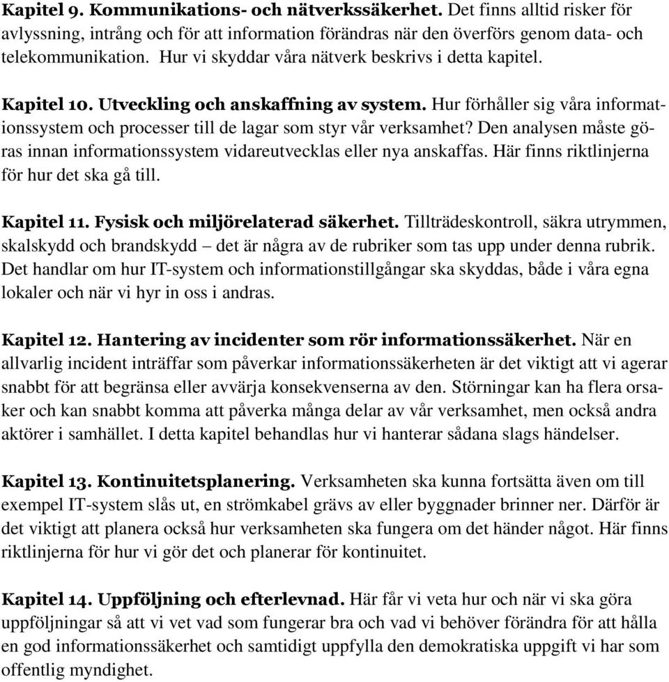 Den analysen måste göras innan informationssystem vidareutvecklas eller nya anskaffas. Här finns riktlinjerna för hur det ska gå till. Kapitel 11. Fysisk och miljörelaterad säkerhet.