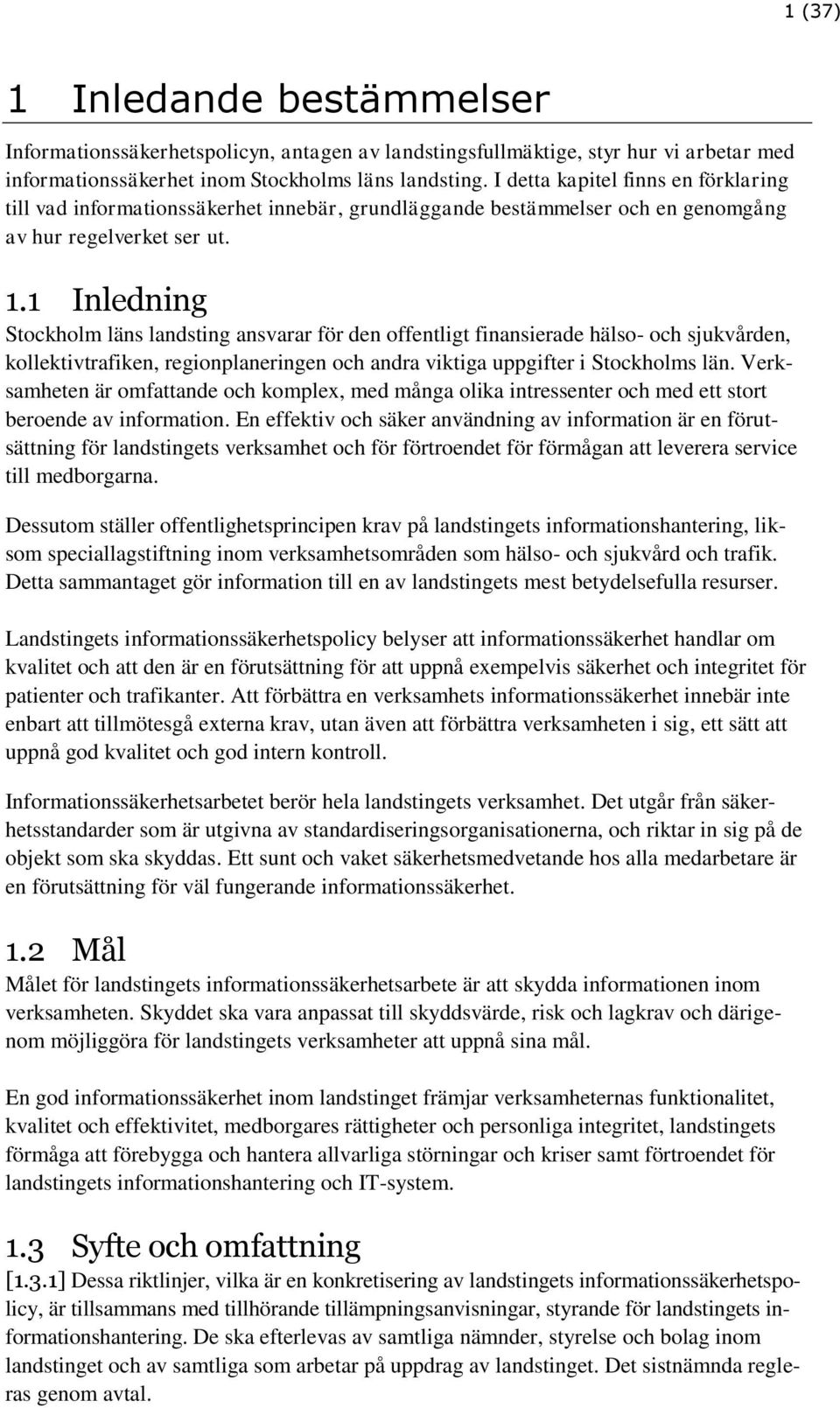 1 Inledning Stockholm läns landsting ansvarar för den offentligt finansierade hälso- och sjukvården, kollektivtrafiken, regionplaneringen och andra viktiga uppgifter i Stockholms län.