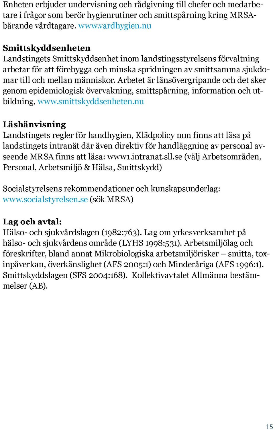 Arbetet är länsövergripande och det sker genom epidemiologisk övervakning, smittspårning, information och utbildning, www.smittskyddsenheten.