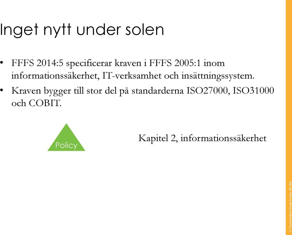 Kraven bygger till stor del på standarderna ISO27000, ISO31000 och COBIT.