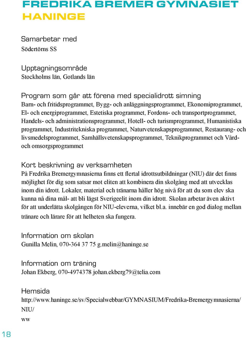 Humanistiska programmet, Industritekniska programmet, Naturvetenskapsprogrammet, Restaurang- och livsmedelsprogrammet, Samhällsvetenskapsprogrammet, Teknikprogrammet och Vårdoch omsorgsprogrammet