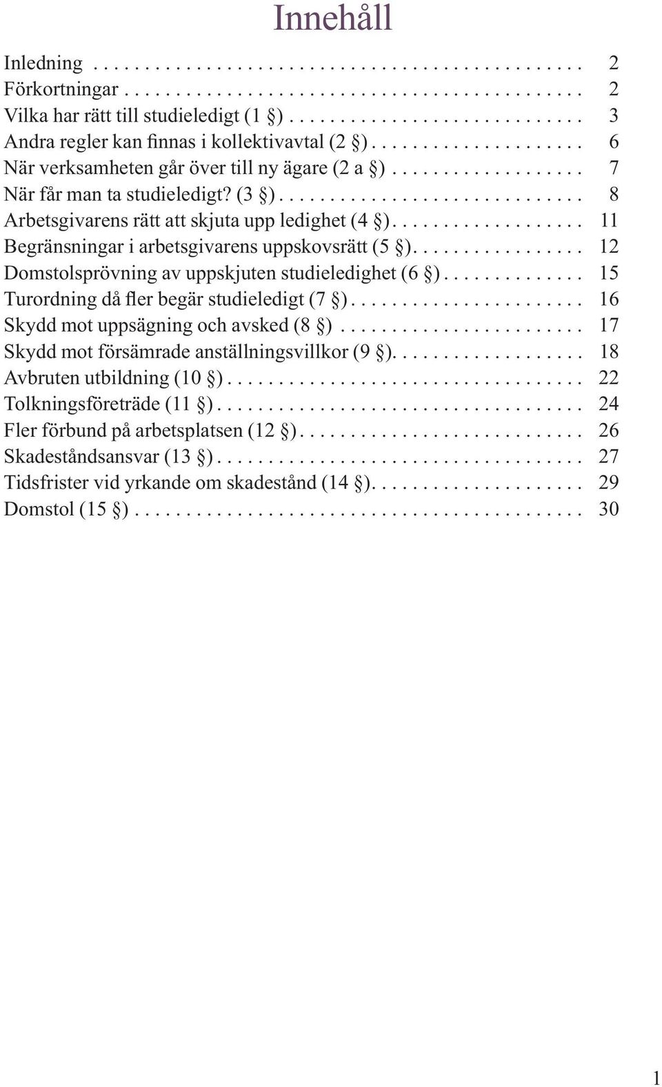 (3 ).............................. 8 Arbetsgivarens rätt att skjuta upp ledighet (4 )................... 11 Begränsningar i arbetsgivarens uppskovsrätt (5 ).