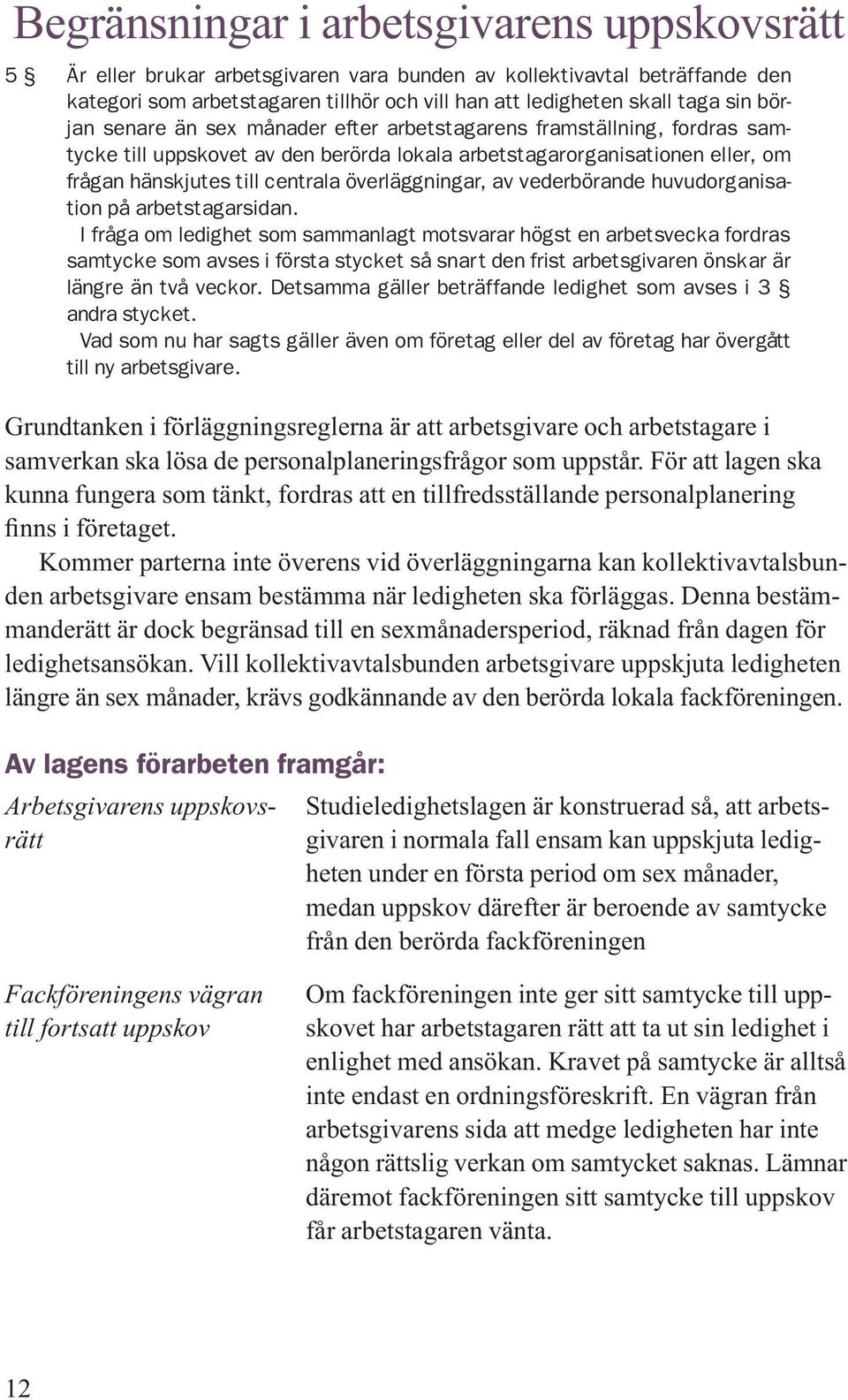 överläggningar, av vederbörande huvudorganisation på arbetstagarsidan.