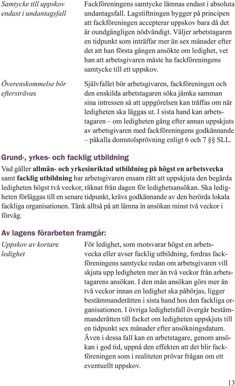 Väljer arbetstagaren en tidpunkt som inträffar mer än sex månader efter det att han första gången ansökte om ledighet, vet han att arbetsgivaren måste ha fackföreningens samtycke till ett uppskov.
