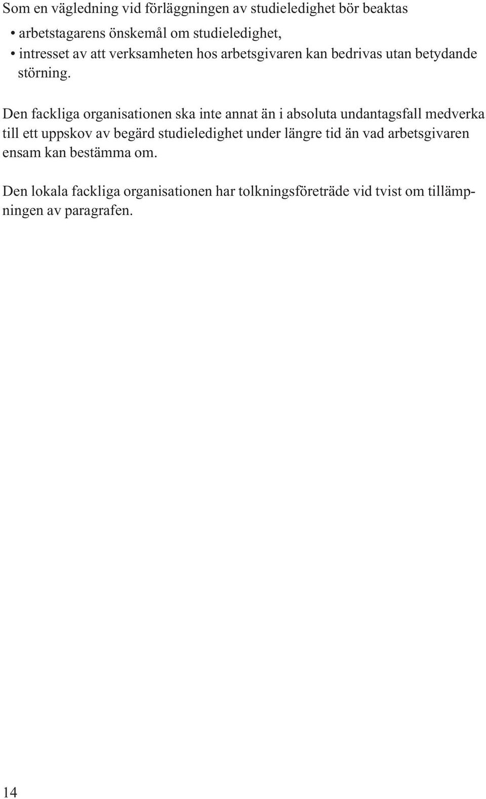Den fackliga organisationen ska inte annat än i absoluta undantagsfall medverka till ett uppskov av begärd