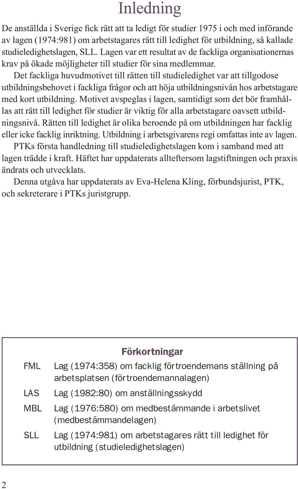 Det fackliga huvudmotivet till rätten till studieledighet var att tillgodose utbildningsbehovet i fackliga frågor och att höja utbildningsnivån hos arbetstagare med kort utbildning.