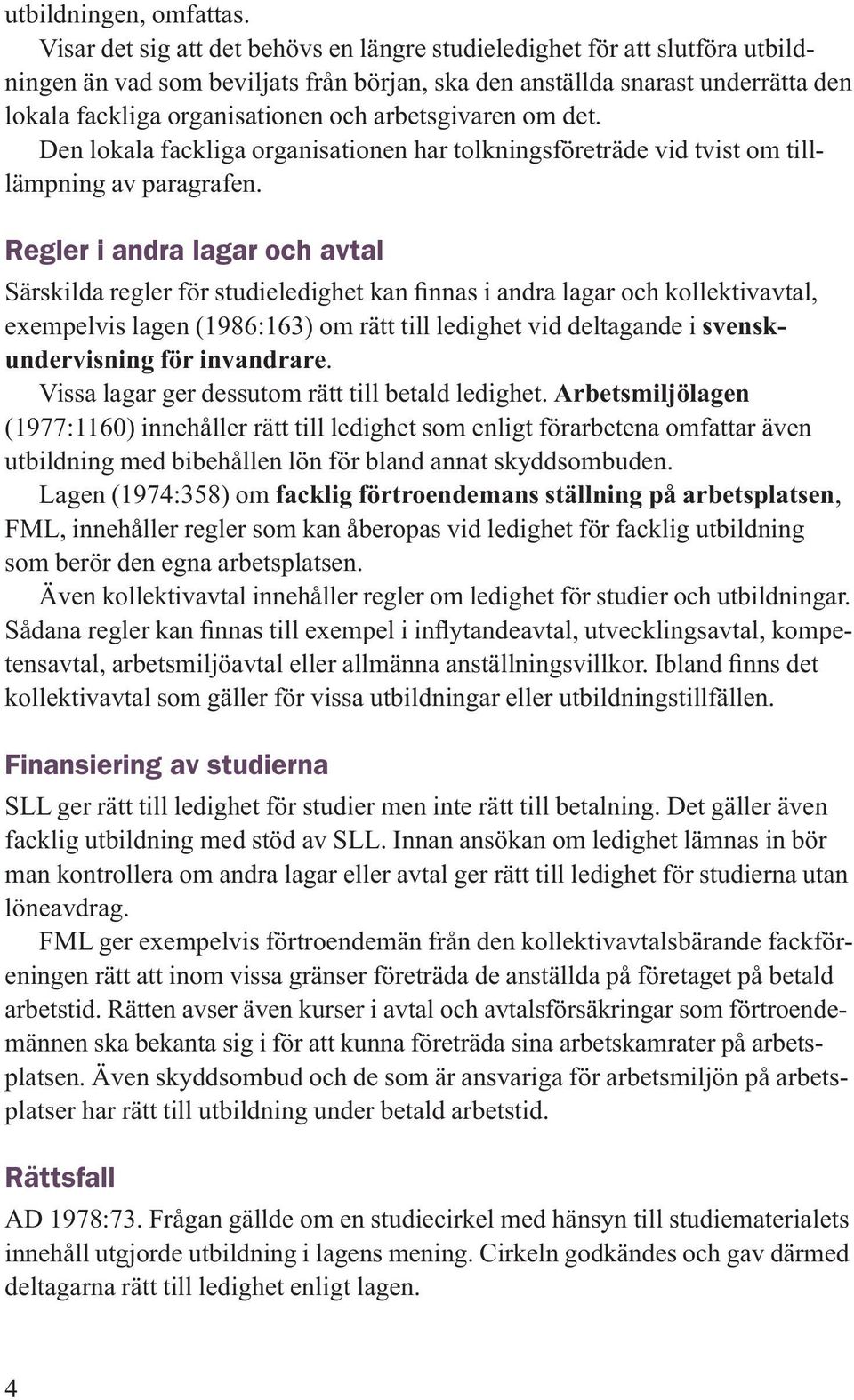 arbetsgivaren om det. Den lokala fackliga organisationen har tolkningsföreträde vid tvist om tilllämpning av paragrafen.
