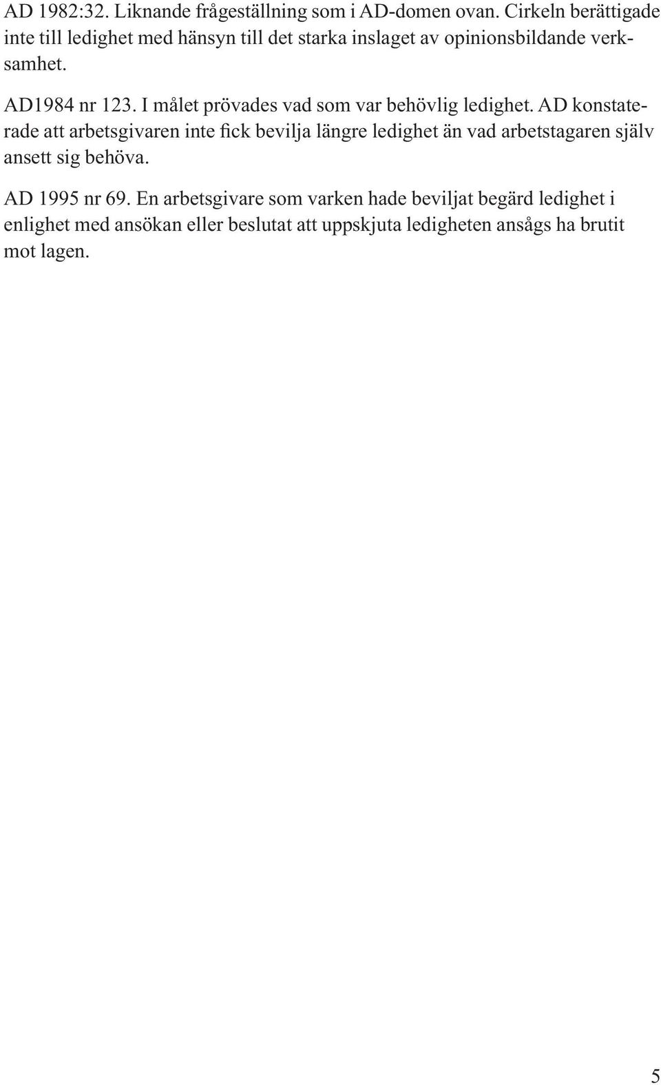 I målet prövades vad som var behövlig ledighet.