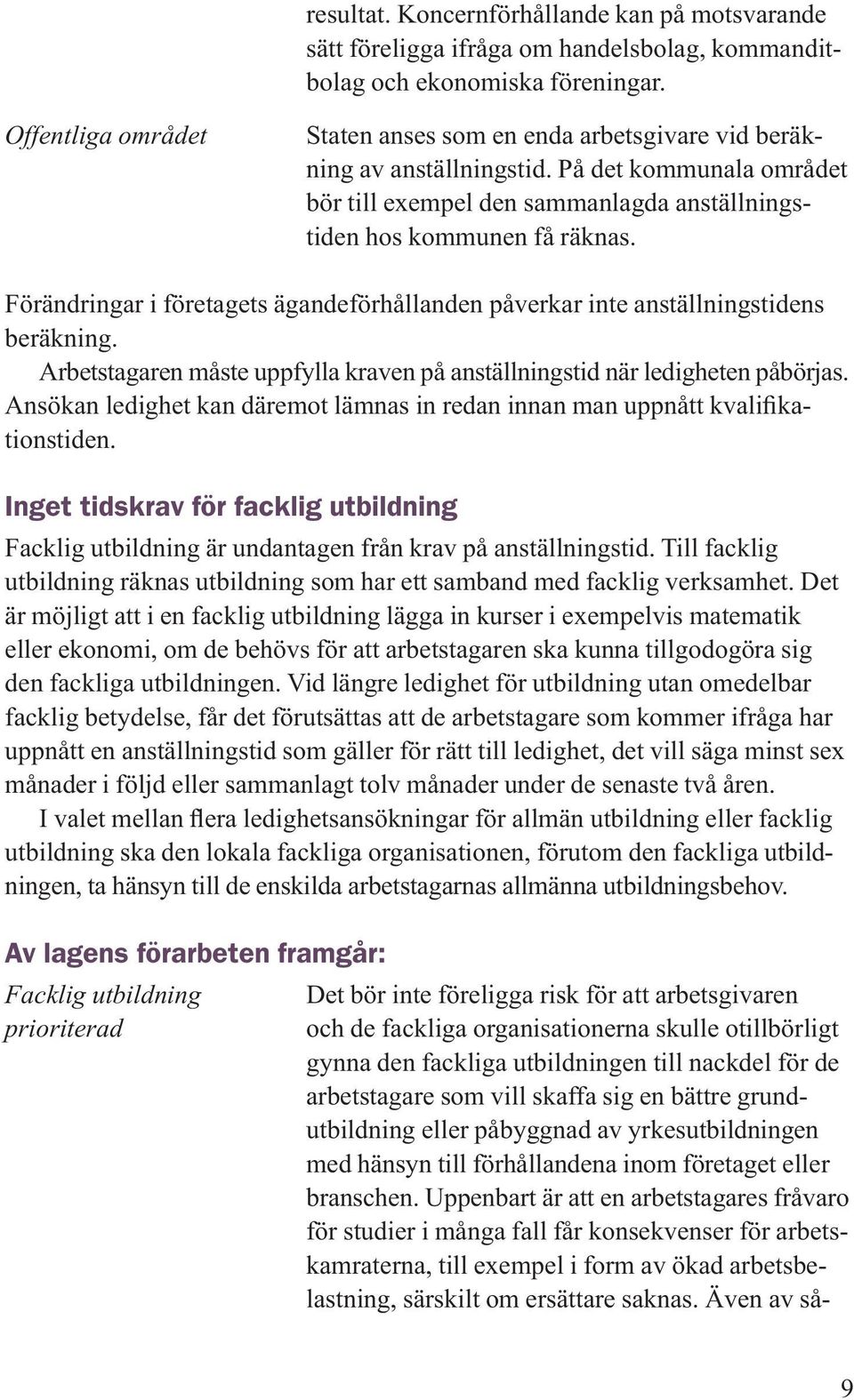 Förändringar i företagets ägandeförhållanden påverkar inte anställningstidens beräkning. Arbetstagaren måste uppfylla kraven på anställningstid när ledigheten påbörjas.