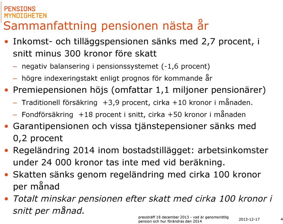 Fondförsäkring +18 procent i snitt, cirka +50 kronor i månaden Garantipensionen och vissa tjänstepensioner sänks med 0,2 procent Regeländring 2014 inom bostadstillägget: