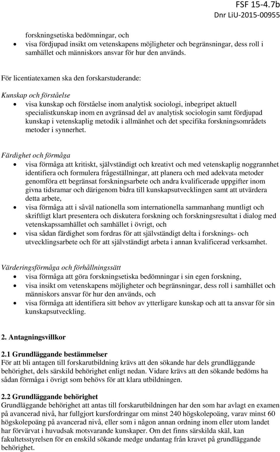 sociologin samt fördjupad kunskap i vetenskaplig metodik i allmänhet och det specifika forskningsområdets metoder i synnerhet.