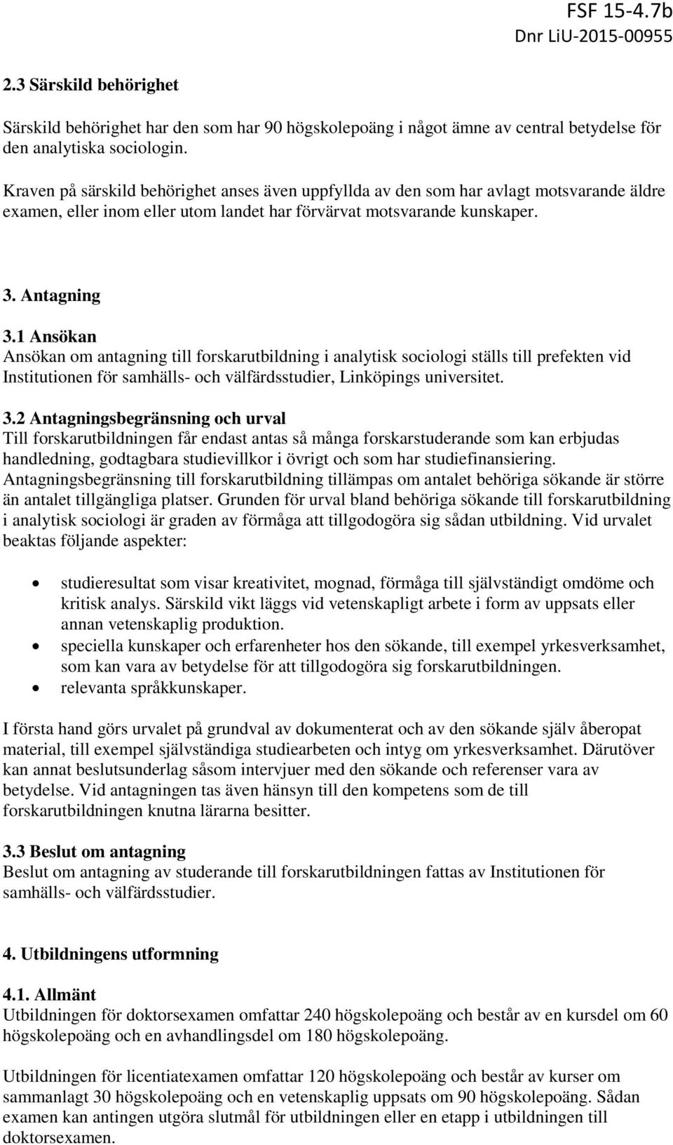 1 Ansökan Ansökan om antagning till forskarutbildning i analytisk sociologi ställs till prefekten vid Institutionen för samhälls- och välfärdsstudier, Linköpings universitet. 3.