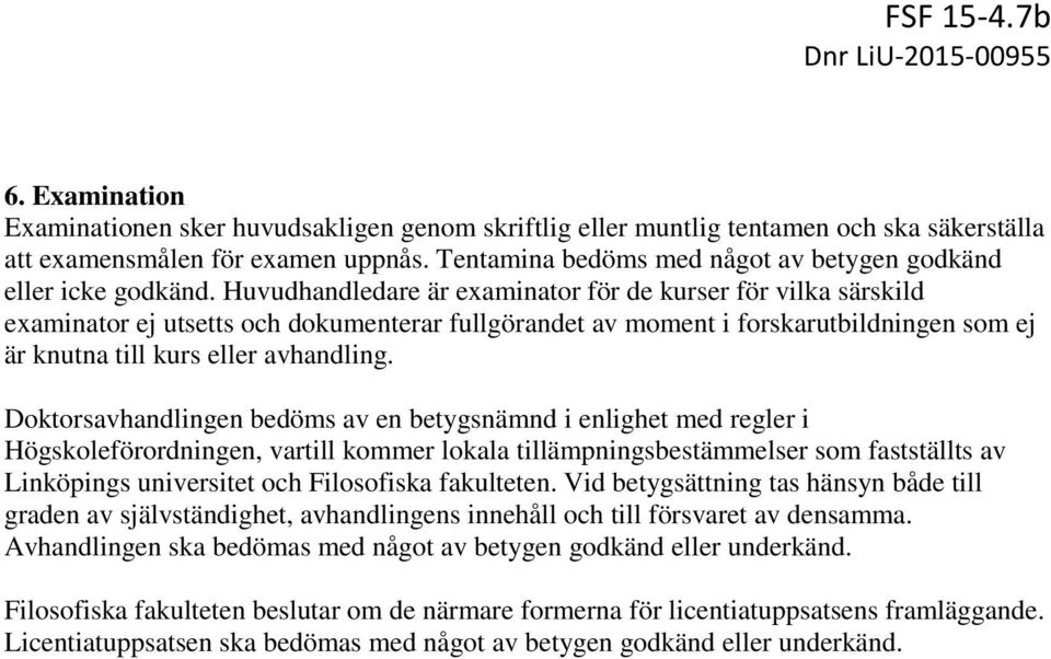 Huvudhandledare är examinator för de kurser för vilka särskild examinator ej utsetts och dokumenterar fullgörandet av moment i forskarutbildningen som ej är knutna till kurs eller avhandling.