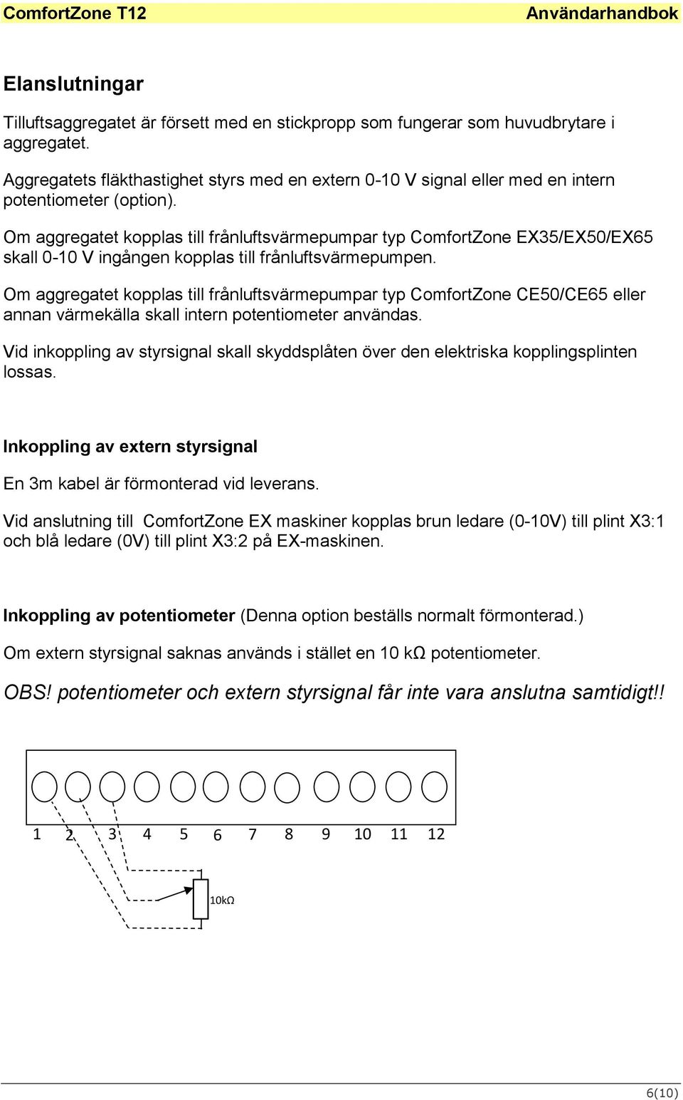 Om aggregatet kopplas till frånluftsvärmepumpar typ ComfortZone EX35/EX50/EX65 skall 0-10 V ingången kopplas till frånluftsvärmepumpen.