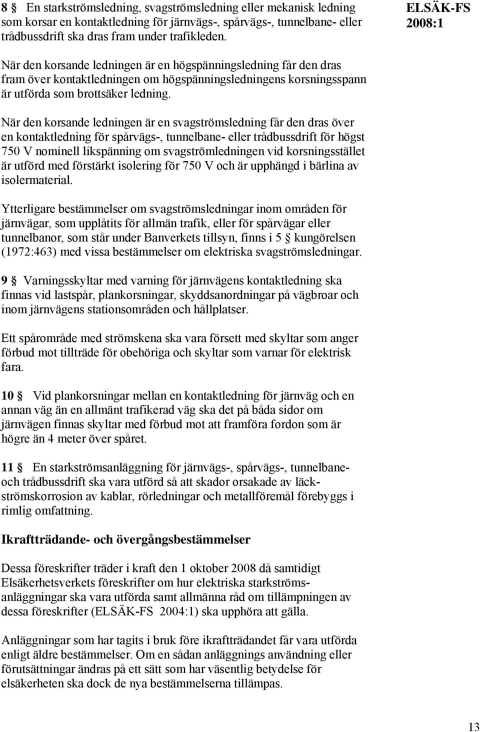 När den korsande ledningen är en svagströmsledning får den dras över en kontaktledning för spårvägs-, tunnelbane- eller trådbussdrift för högst 750 V nominell likspänning om svagströmledningen vid