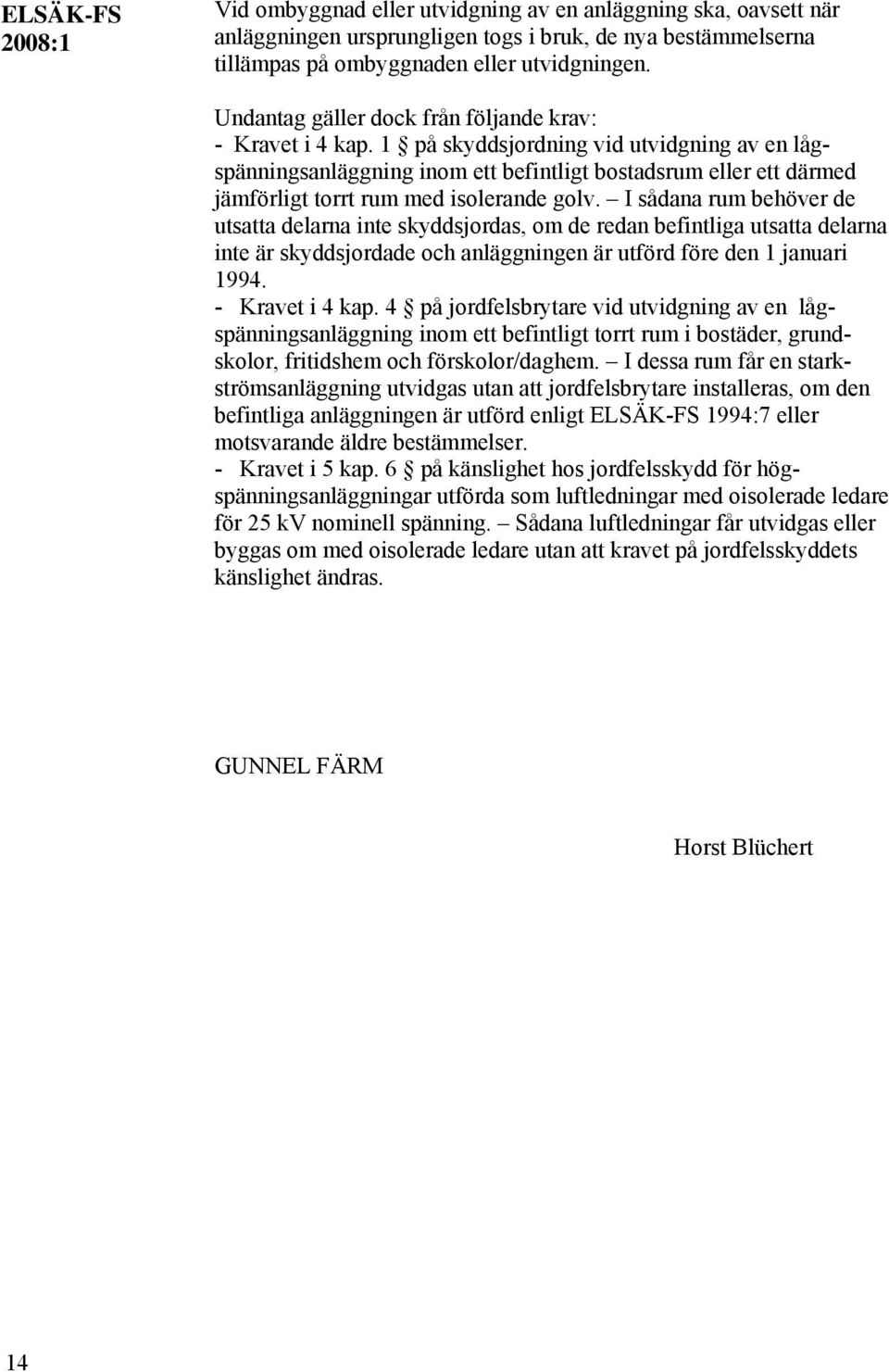 1 på skyddsjordning vid utvidgning av en lågspänningsanläggning inom ett befintligt bostadsrum eller ett därmed jämförligt torrt rum med isolerande golv.