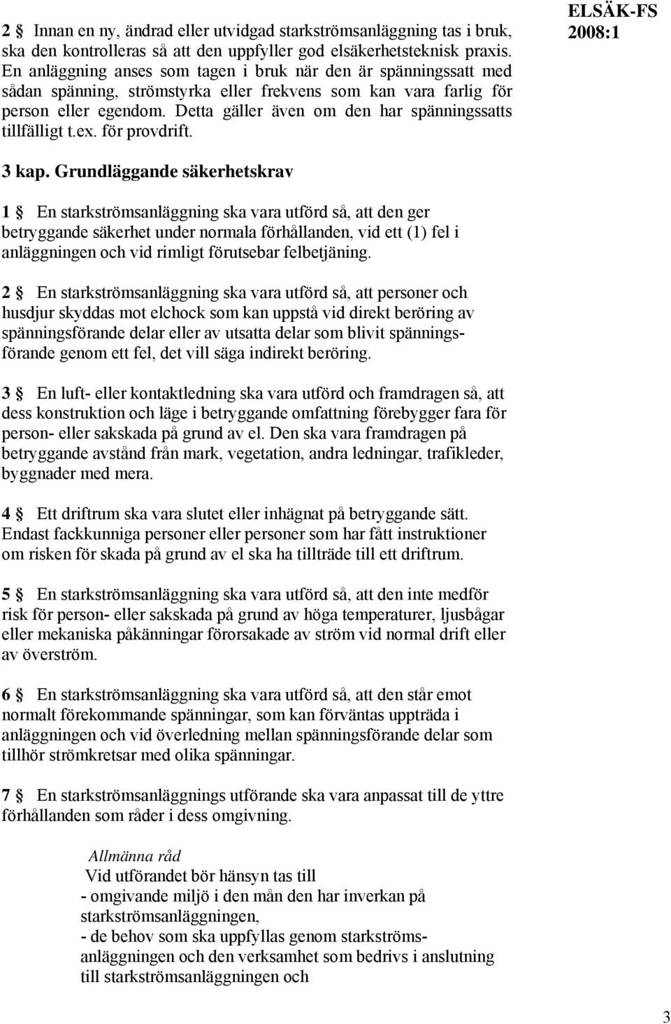 Detta gäller även om den har spänningssatts tillfälligt t.ex. för provdrift. ELSÄK-FS 3 kap.