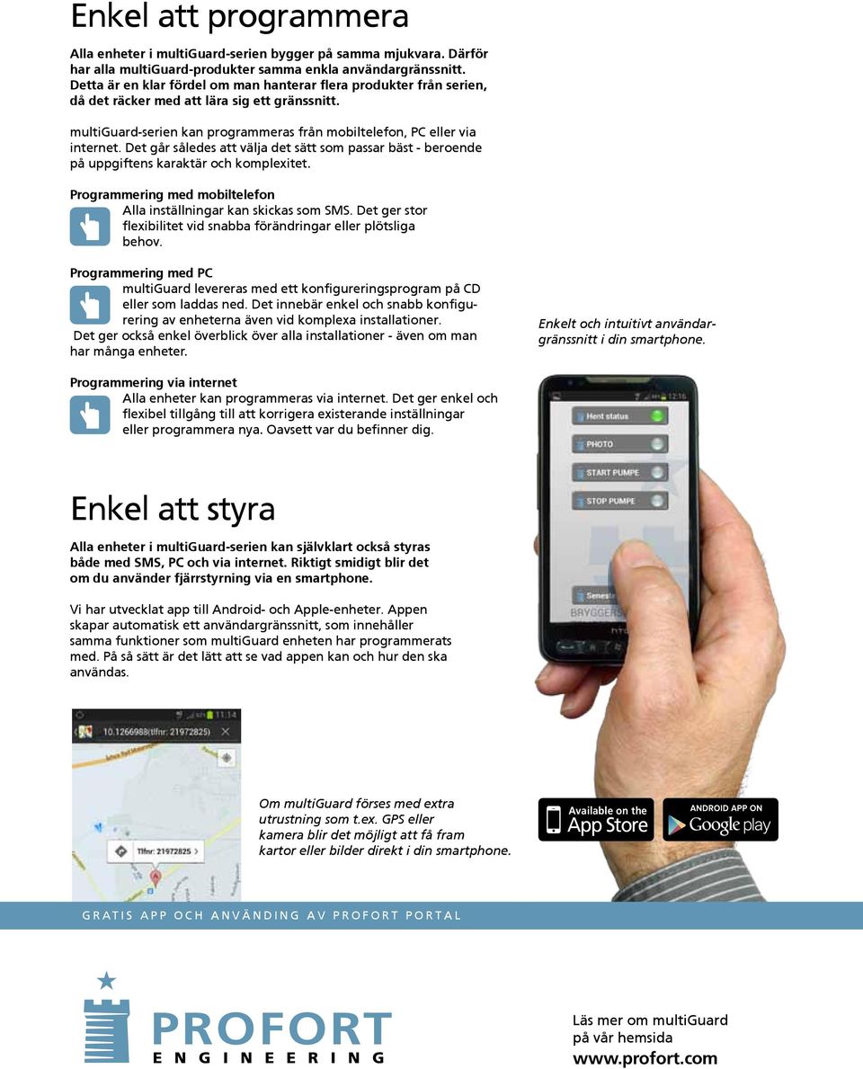 Det går således att välja det sätt som passar bäst - beroende på uppgiftens karaktär och komplexitet. Programmering med mobiltelefon Alla inställningar kan skickas som SMS.