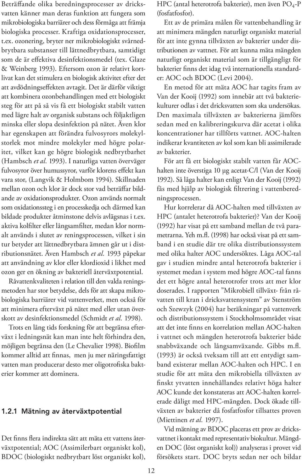 Glaze & Weinberg 1993). Eftersom ozon är relativt kortlivat kan det stimulera en biologisk aktivitet efter det att avdödningseffekten avtagit.