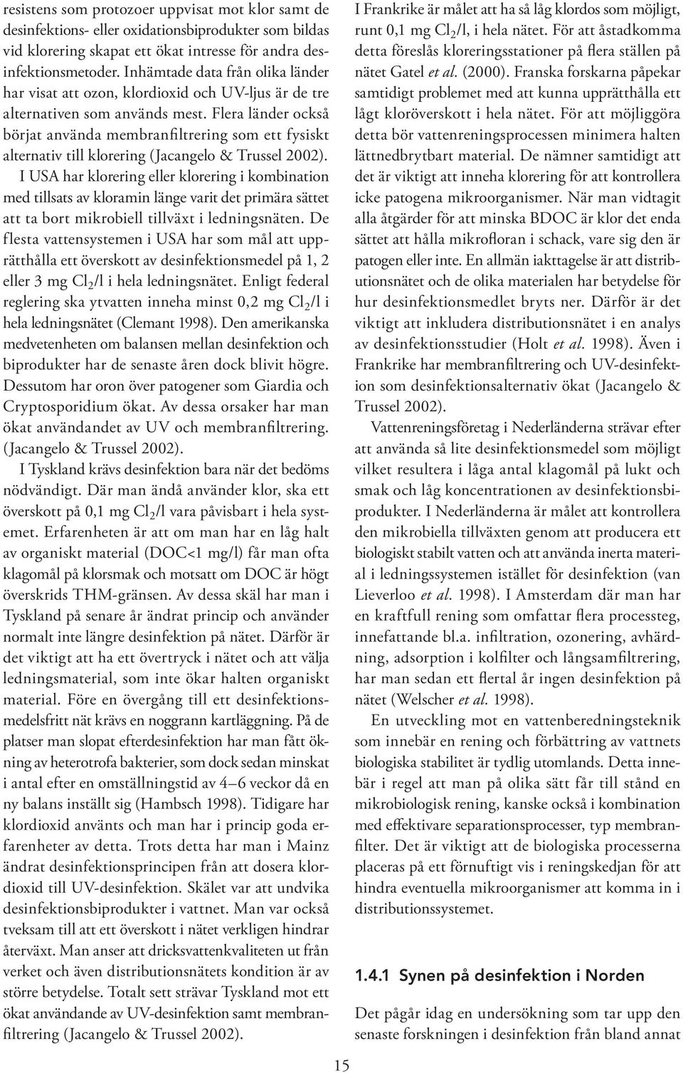 Flera länder också börjat använda membranfiltrering som ett fysiskt alternativ till klorering (Jacangelo & Trussel 2002).