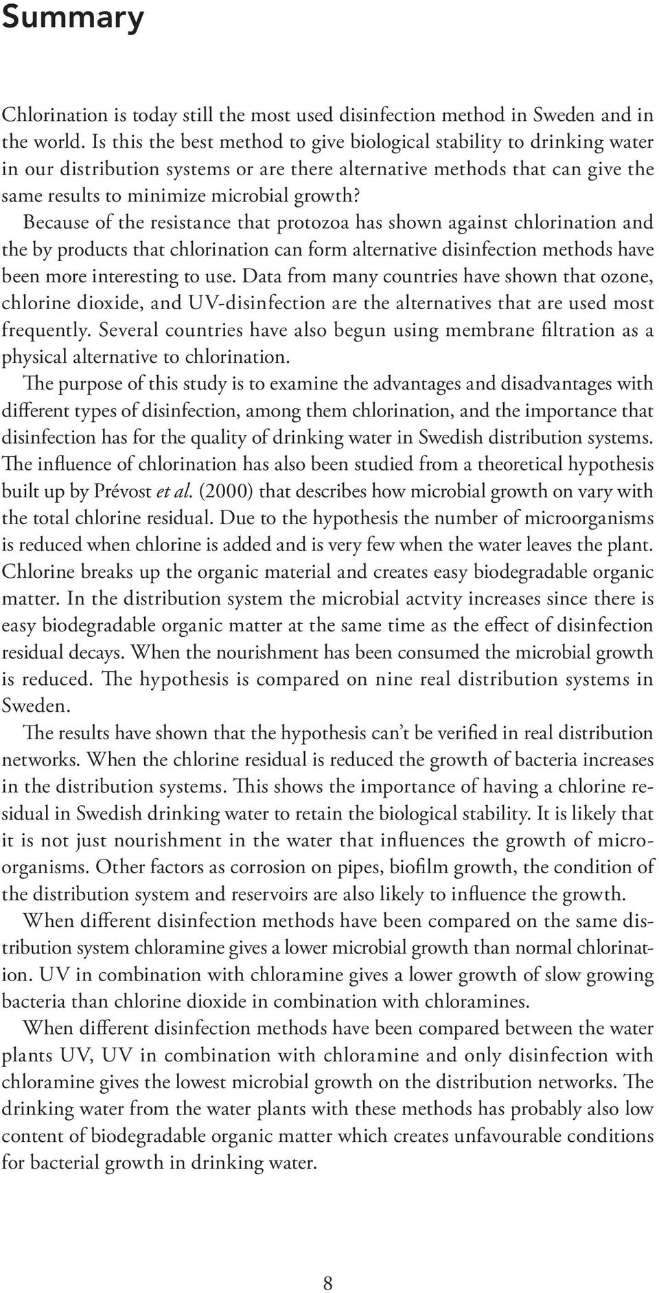 Because of the resistance that protozoa has shown against chlorination and the by products that chlorination can form alternative disinfection methods have been more interesting to use.