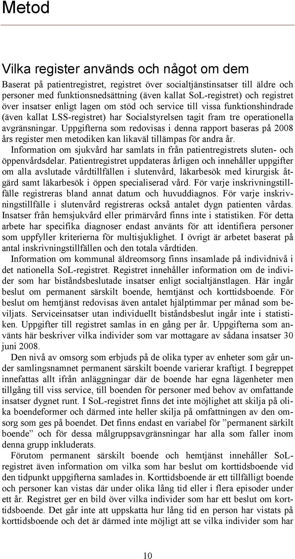 Uppgifterna som redovisas i denna rapport baseras på 2008 års register men metodiken kan likaväl tillämpas för andra år.