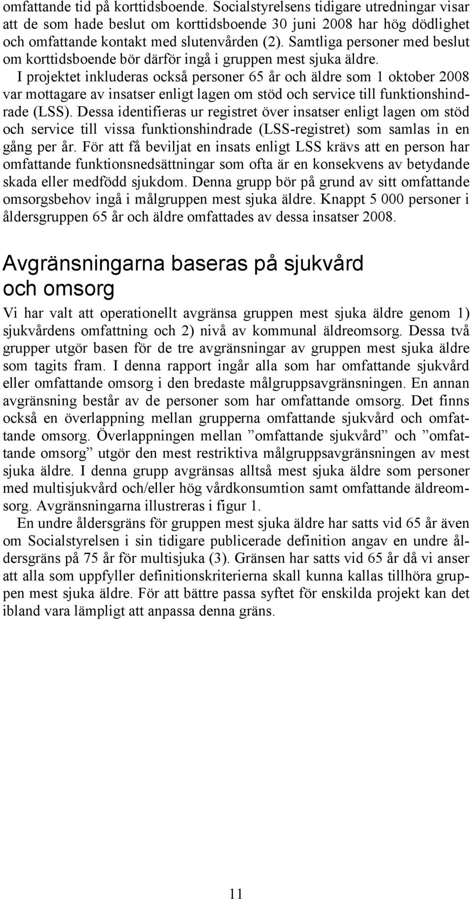 I projektet inkluderas också personer 65 år och äldre som 1 oktober 2008 var mottagare av insatser enligt lagen om stöd och service till funktionshindrade (LSS).
