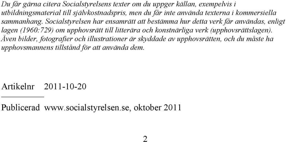 Socialstyrelsen har ensamrätt att bestämma hur detta verk får användas, enligt lagen (1960:729) om upphovsrätt till litterära och