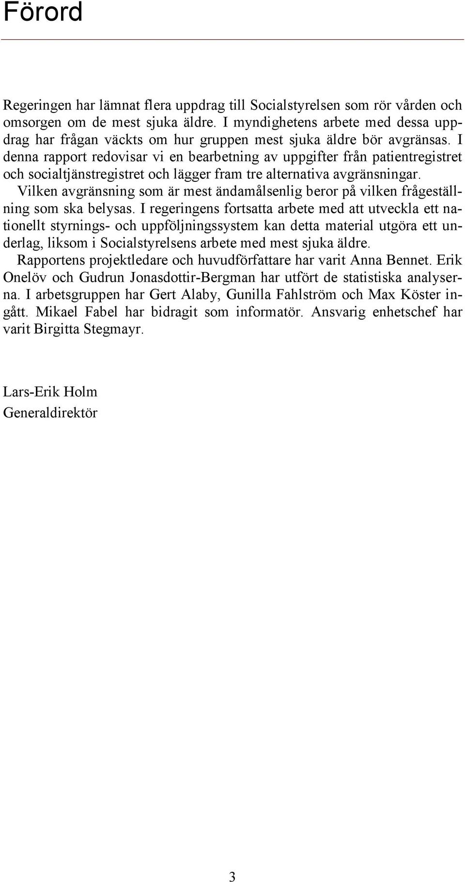 I denna rapport redovisar vi en bearbetning av uppgifter från patientregistret och socialtjänstregistret och lägger fram tre alternativa avgränsningar.