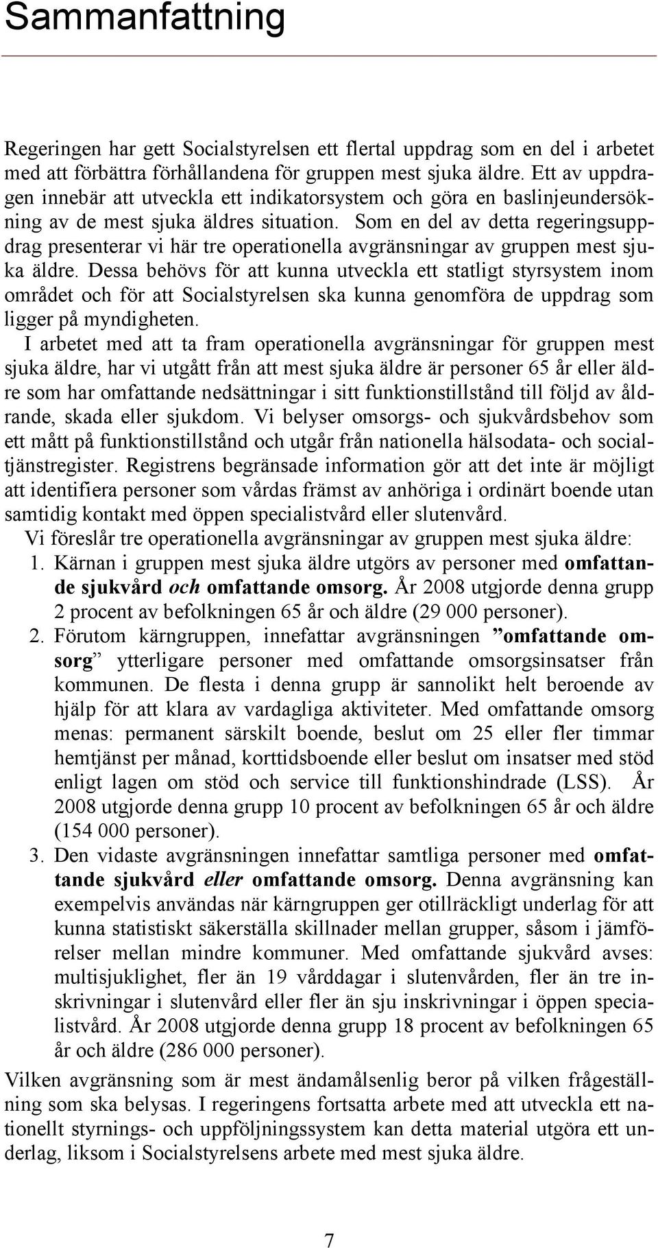 Som en del av detta regeringsuppdrag presenterar vi här tre operationella avgränsningar av gruppen mest sjuka äldre.