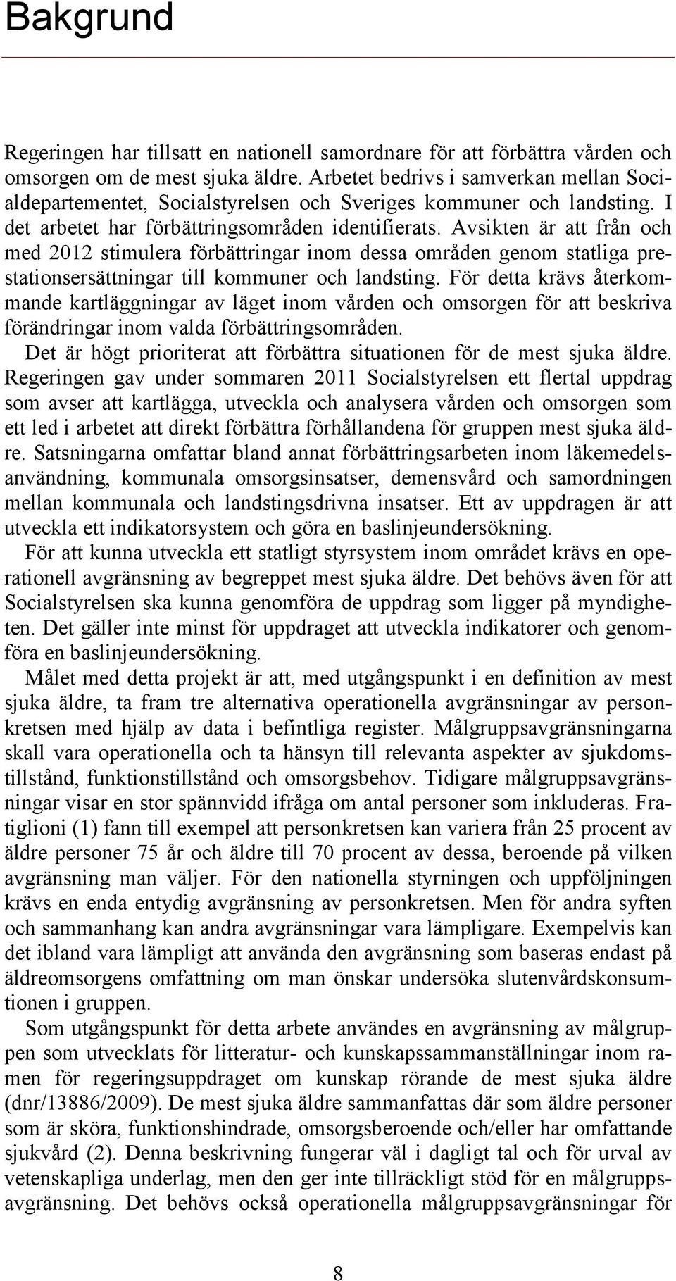 Avsikten är att från och med 2012 stimulera förbättringar inom dessa områden genom statliga prestationsersättningar till kommuner och landsting.
