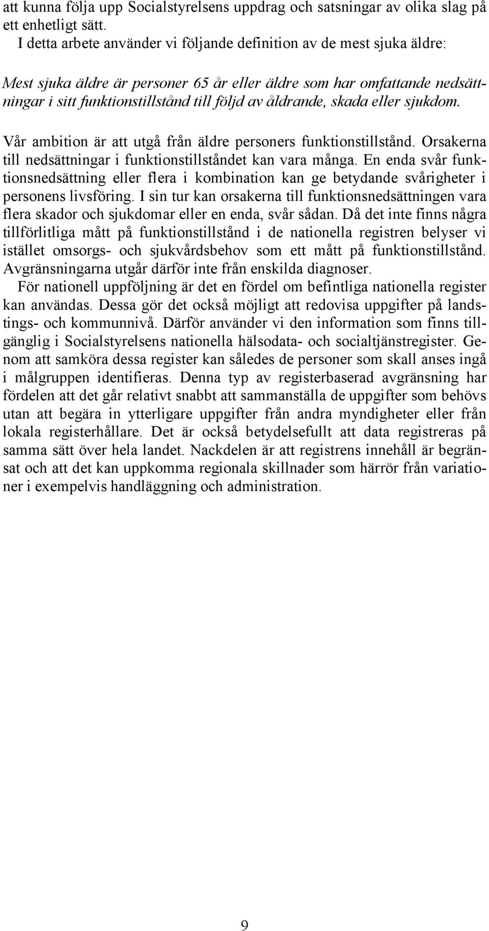 åldrande, skada eller sjukdom. Vår ambition är att utgå från äldre personers funktionstillstånd. Orsakerna till nedsättningar i funktionstillståndet kan vara många.