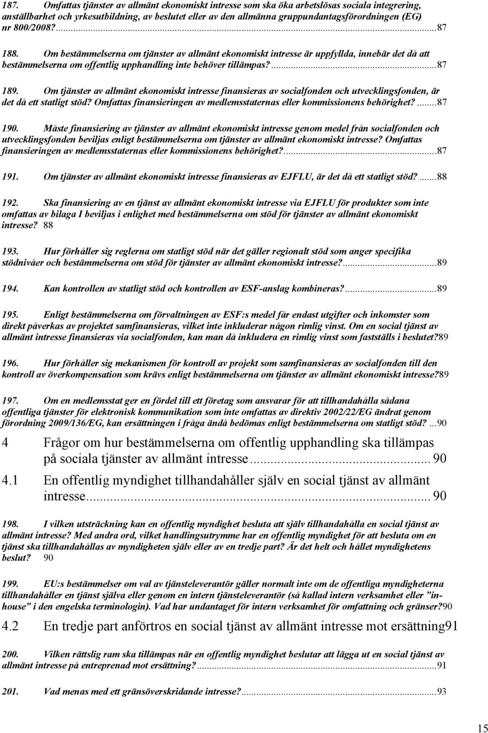Om tjänster av allmänt ekonomiskt intresse finansieras av socialfonden och utvecklingsfonden, är det då ett statligt stöd? Omfattas finansieringen av medlemsstaternas eller kommissionens behörighet?