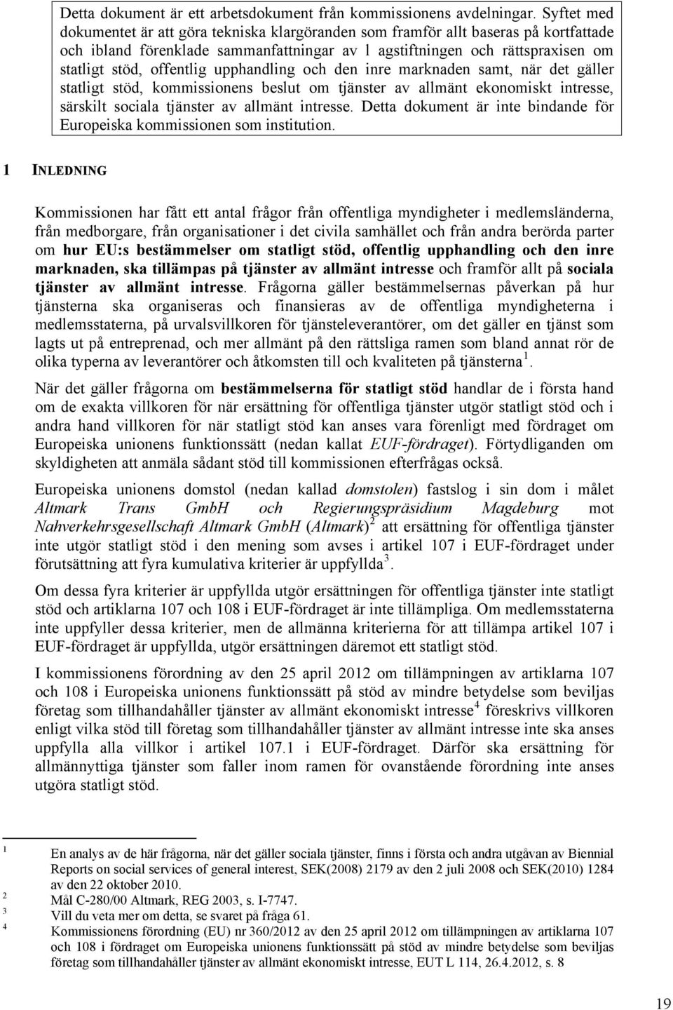 upphandling och den inre marknaden samt, när det gäller statligt stöd, kommissionens beslut om tjänster av allmänt ekonomiskt intresse, särskilt sociala tjänster av allmänt intresse.