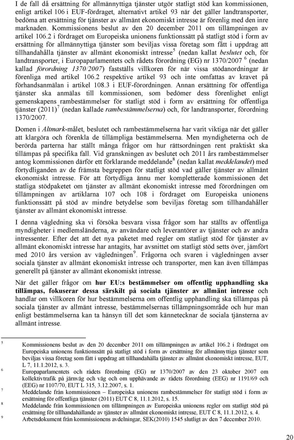 2 i fördraget om Europeiska unionens funktionssätt på statligt stöd i form av ersättning för allmännyttiga tjänster som beviljas vissa företag som fått i uppdrag att tillhandahålla tjänster av