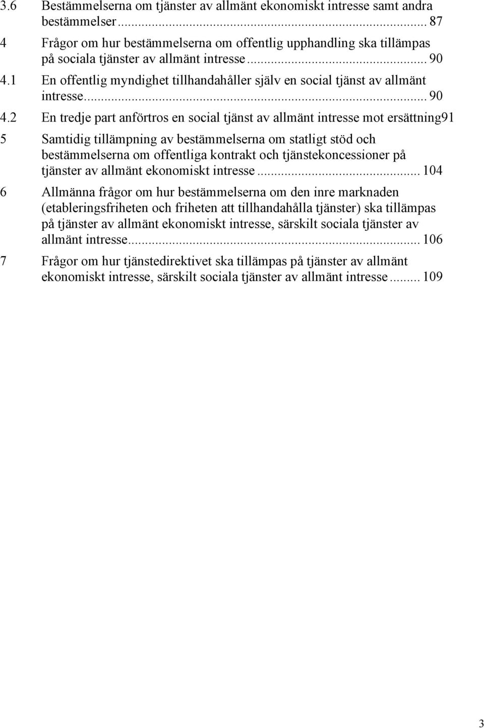 1 En offentlig myndighet tillhandahåller själv en social tjänst av allmänt intresse.
