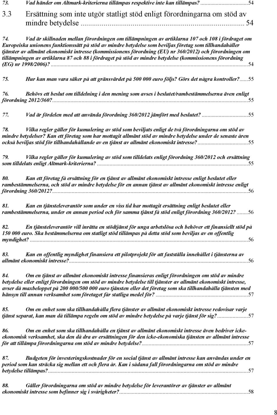 tjänster av allmänt ekonomiskt intresse (kommissionens förordning (EU) nr 360/2012) och förordningen om tillämpningen av artiklarna 87 och 88 i fördraget på stöd av mindre betydelse (kommissionens