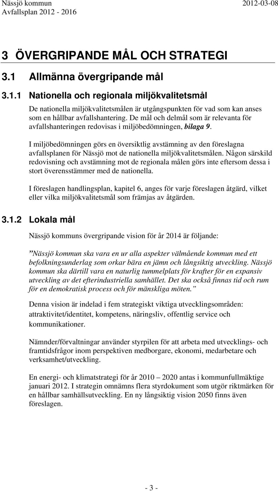 I miljöbedömningen görs en översiktlig avstämning av den föreslagna avfallsplanen för Nässjö mot de nationella miljökvalitetsmålen.