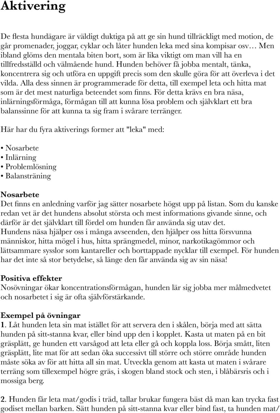 Hunden behöver få jobba mentalt, tänka, koncentrera sig och utföra en uppgift precis som den skulle göra för att överleva i det vilda.