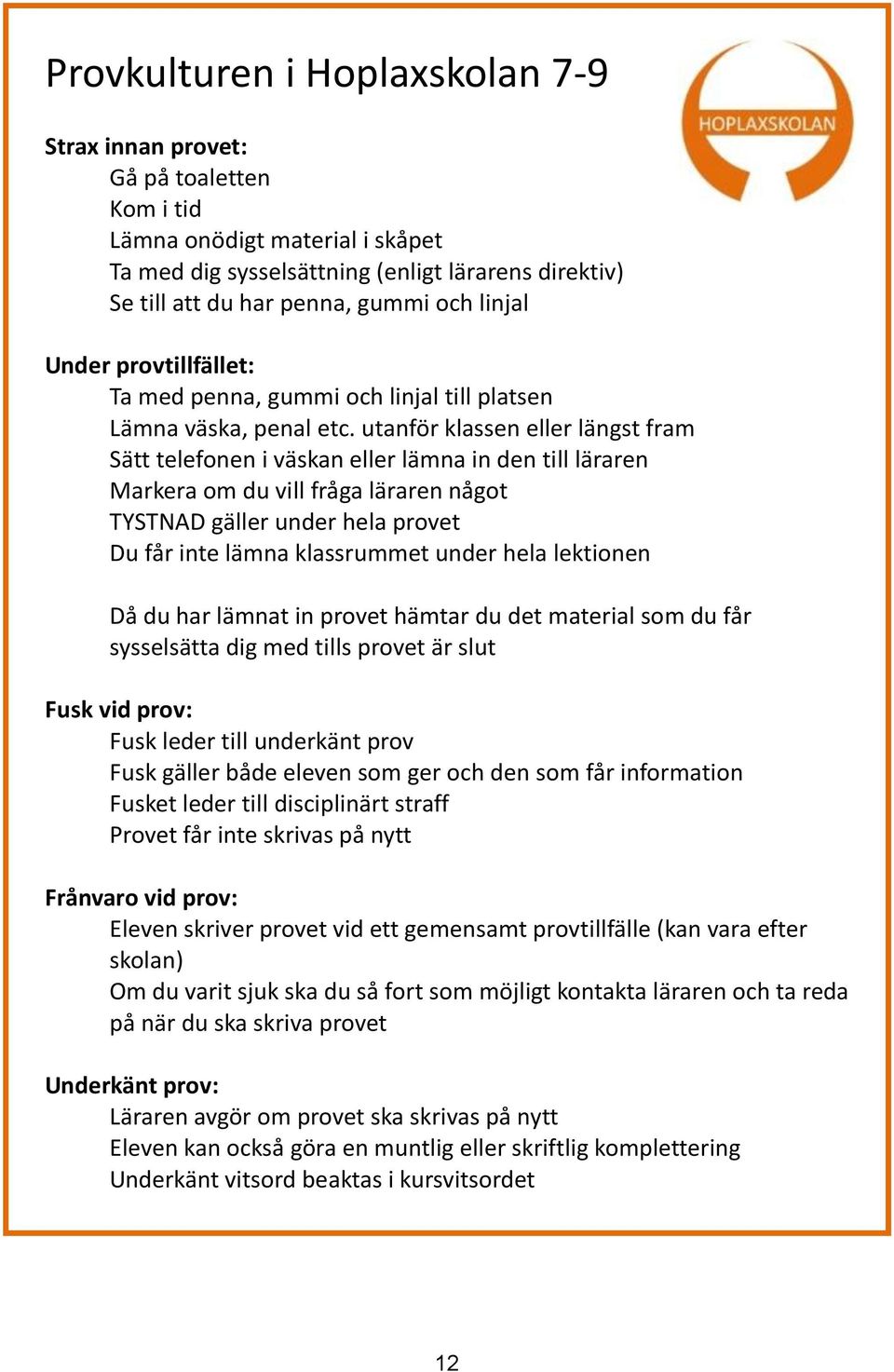 utanför klassen eller längst fram Sätt telefonen i väskan eller lämna in den till läraren Markera om du vill fråga läraren något TYSTNAD gäller under hela provet Du får inte lämna klassrummet under