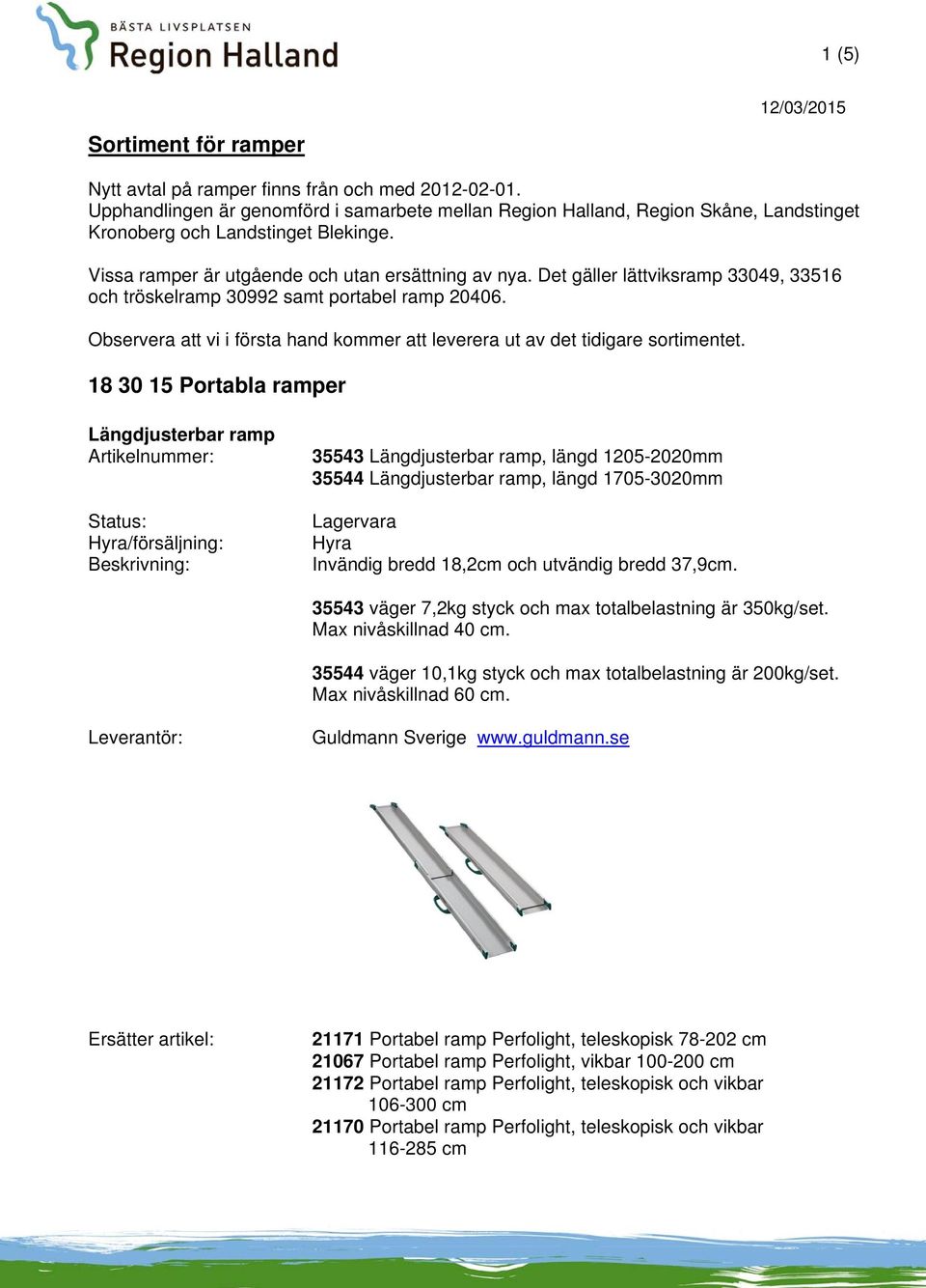 Det gäller lättviksramp 33049, 33516 och tröskelramp 30992 samt portabel ramp 20406. Observera att vi i första hand kommer att leverera ut av det tidigare sortimentet.