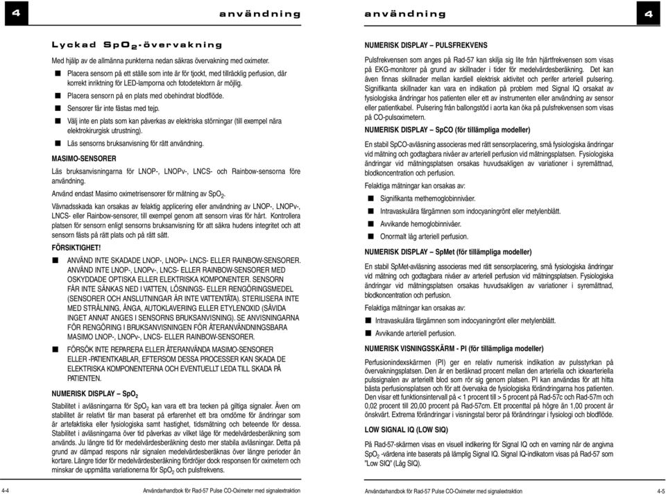 Signifikanta skillnader kan vara en indikation på problem med Signal IQ orsakat av fysiologiska ändringar hos patienten eller ett av instrumenten eller användning av sensor eller patientkabel.