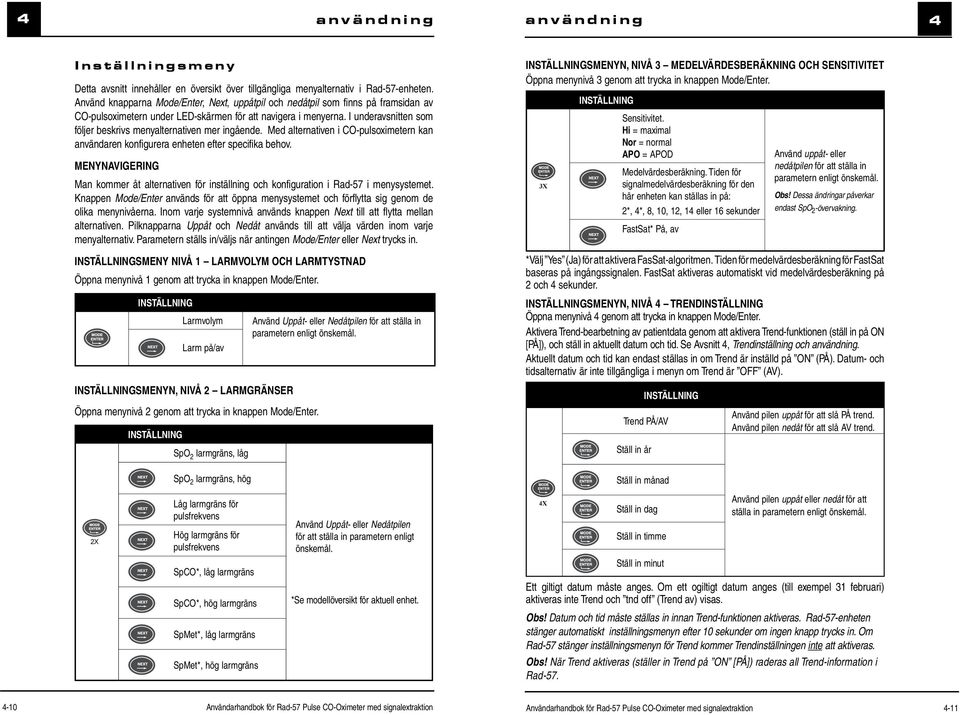 I underavsnitten som följer beskrivs menyalternativen mer ingående. Med alternativen i CO-pulsoximetern kan användaren konfigurera enheten efter specifika behov.