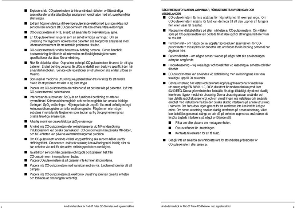 CO-pulsoximetern är INTE avsedd att användas för övervakning av apné. En CO-pulsoximeter fungerar som en enhet för tidiga varningar.