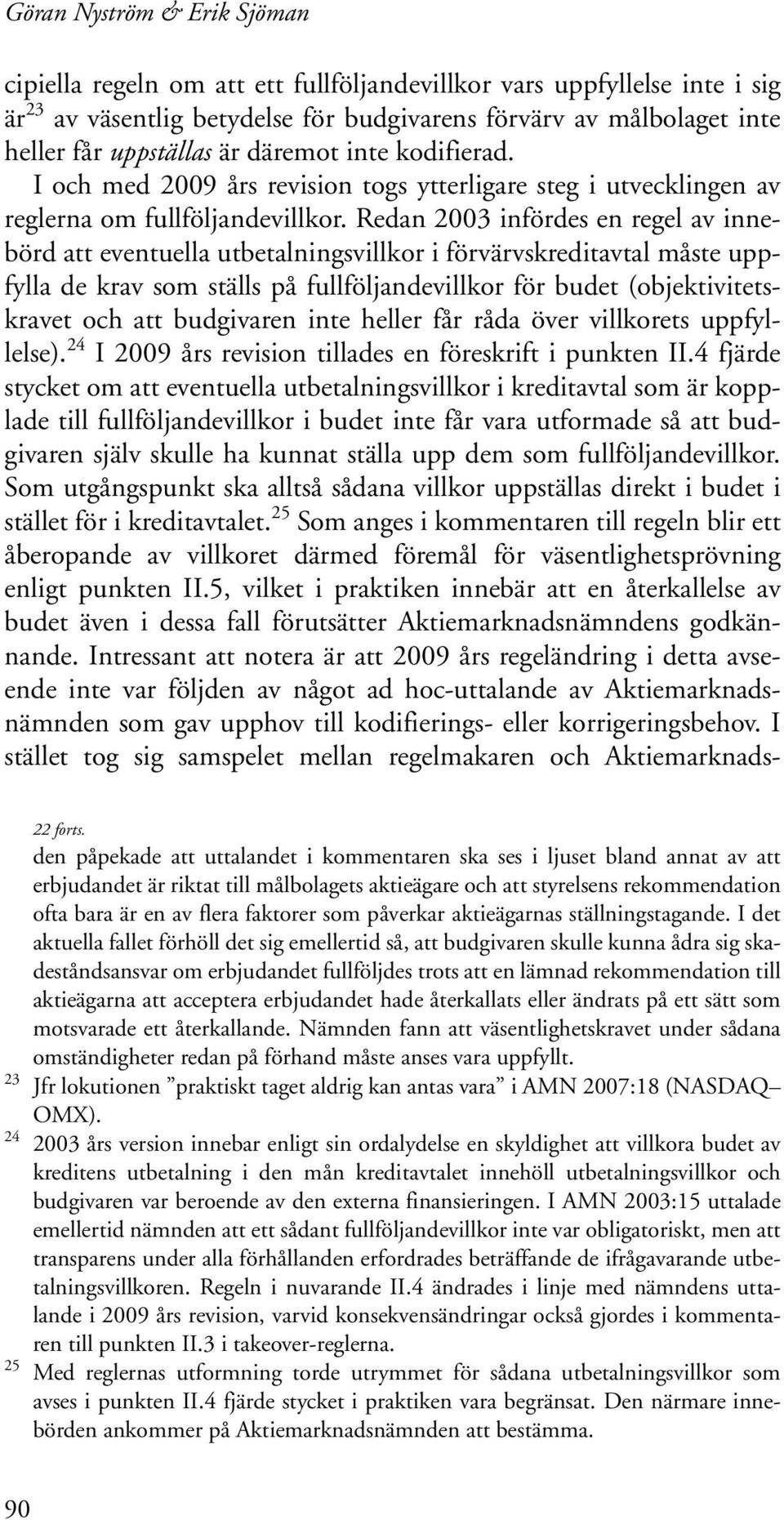 Redan 2003 infördes en regel av innebörd att eventuella utbetalningsvillkor i förvärvskreditavtal måste uppfylla de krav som ställs på fullföljandevillkor för budet (objektivitetskravet och att