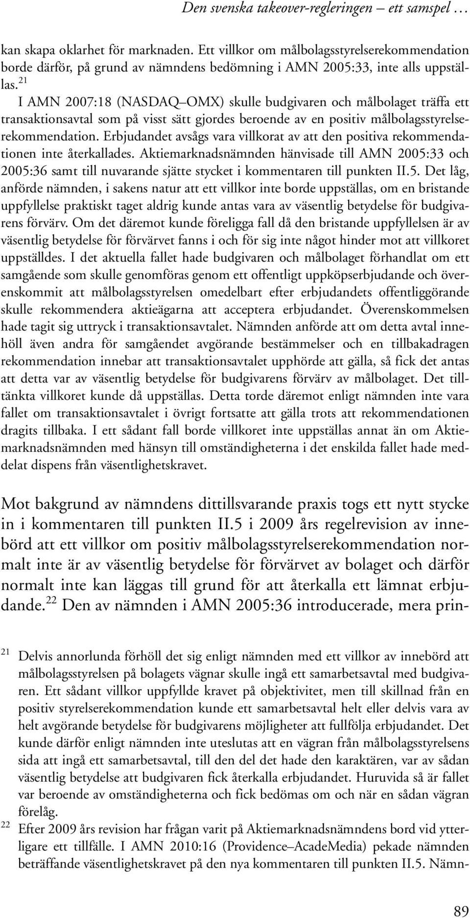 21 I AMN 2007:18 (NASDAQ OMX) skulle budgivaren och målbolaget träffa ett transaktionsavtal som på visst sätt gjordes beroende av en positiv målbolagsstyrelserekommendation.