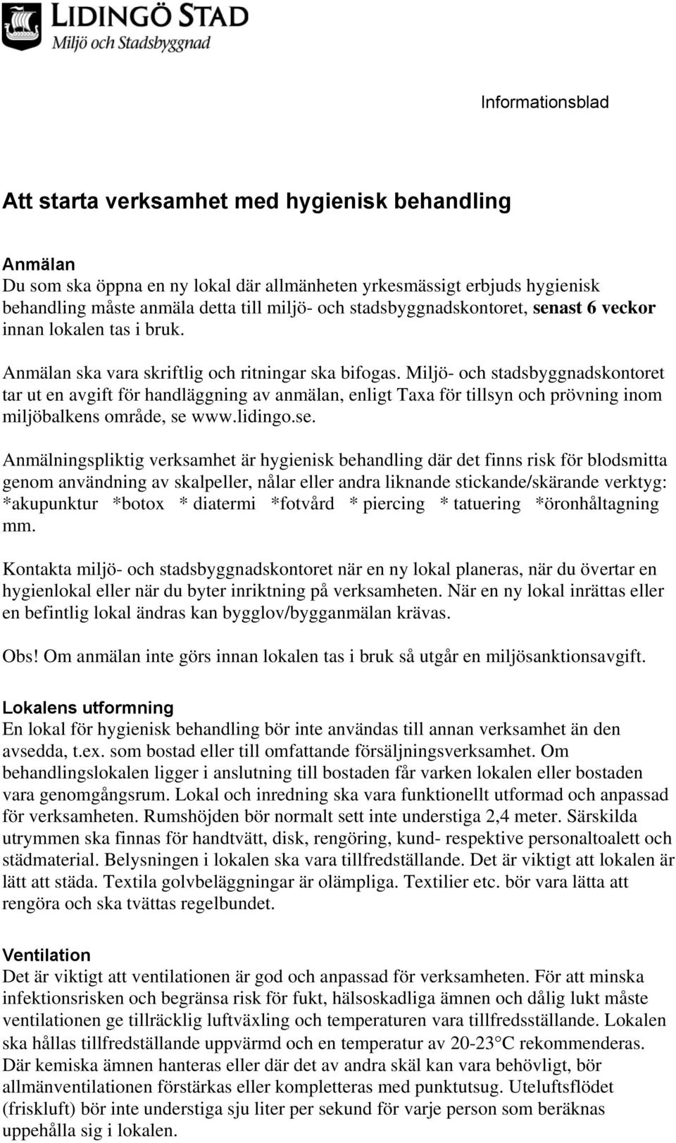 Miljö- och stadsbyggnadskontoret tar ut en avgift för handläggning av anmälan, enligt Taxa för tillsyn och prövning inom miljöbalkens område, se 